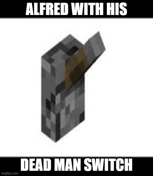 dead man switch | ALFRED WITH HIS; DEAD MAN SWITCH | image tagged in minecraft,alfred,lever,cool | made w/ Imgflip meme maker