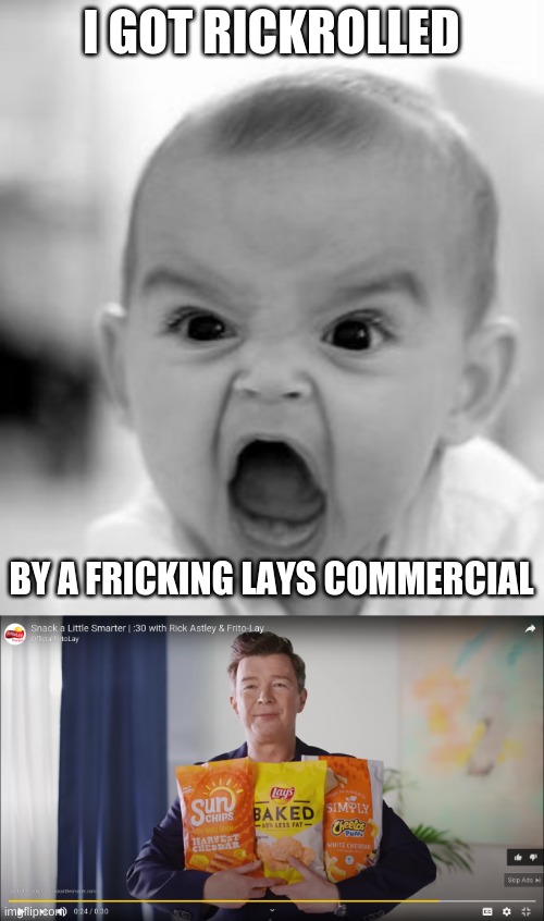 Who has seen this ad on youtube?? | I GOT RICKROLLED; BY A FRICKING LAYS COMMERCIAL | image tagged in memes,angry baby,rickroll | made w/ Imgflip meme maker