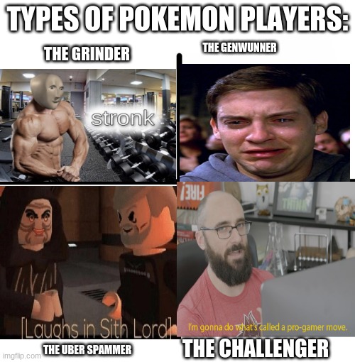 Blank Starter Pack | TYPES OF POKEMON PLAYERS:; THE GENWUNNER; THE GRINDER; THE CHALLENGER; THE UBER SPAMMER | image tagged in memes,blank starter pack | made w/ Imgflip meme maker