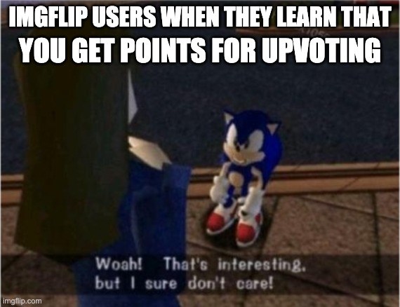 Shits Given: 0 | IMGFLIP USERS WHEN THEY LEARN THAT; YOU GET POINTS FOR UPVOTING | image tagged in sonic i dont care | made w/ Imgflip meme maker