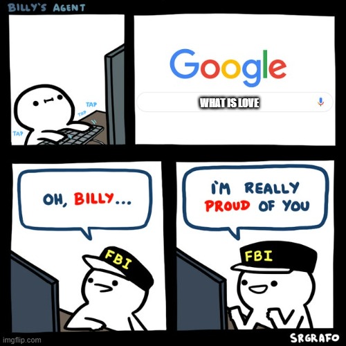 Billy's FBI Agent | WHAT IS LOVE | image tagged in billy's fbi agent | made w/ Imgflip meme maker