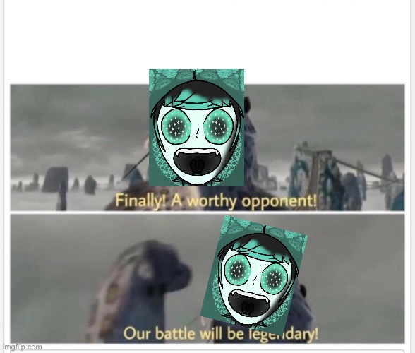 Finally! A worthy opponent! | image tagged in finally a worthy opponent | made w/ Imgflip meme maker