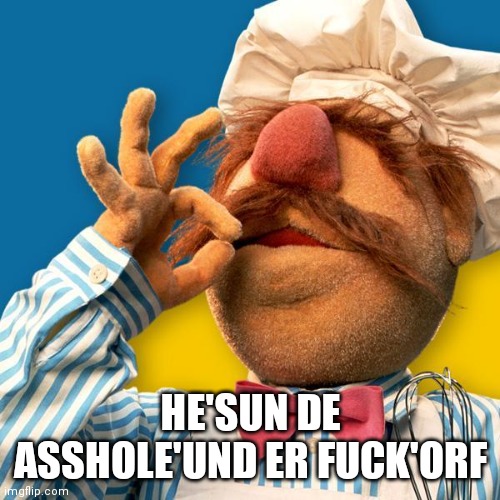 swedish chef joint | HE'SUN DE ASSHOLE'UND ER FUCK'ORF | image tagged in swedish chef joint | made w/ Imgflip meme maker