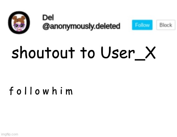 Del Announcement | shoutout to User_X; f o l l o w h i m | image tagged in del announcement | made w/ Imgflip meme maker