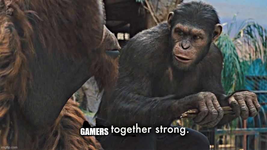 Ape together strong | GAMERS | image tagged in ape together strong | made w/ Imgflip meme maker