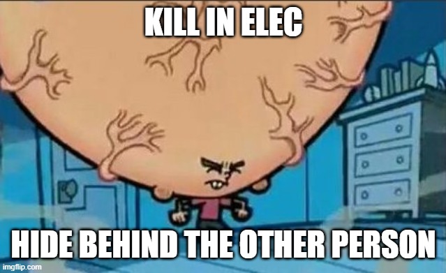 200 IQ BIG BRAIN | KILL IN ELEC; HIDE BEHIND THE OTHER PERSON | image tagged in big brain timmy | made w/ Imgflip meme maker