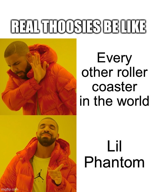 Real Thoosies be like... | REAL THOOSIES BE LIKE; Every other roller coaster in the world; Lil Phantom | image tagged in memes,drake hotline bling,roller coasters,roller coaster memes,lil phantom | made w/ Imgflip meme maker