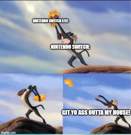 lion being yeeted | NINTENDO SWITCH LITE:; NINTENDO SWITCH:; GIT YO ASS OUTTA MY HOUSE! | image tagged in lion being yeeted | made w/ Imgflip meme maker