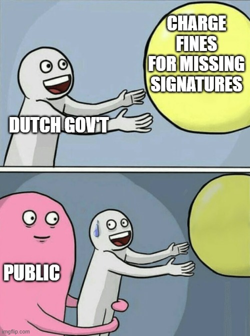 Dutch Government | CHARGE FINES FOR MISSING SIGNATURES; DUTCH GOV'T; PUBLIC | image tagged in memes,running away balloon | made w/ Imgflip meme maker