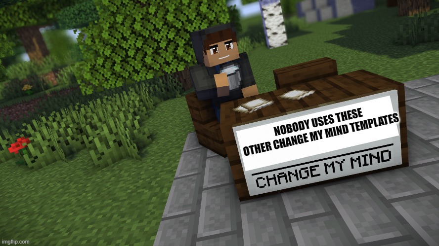Nobody will use this template | NOBODY USES THESE
OTHER CHANGE MY MIND TEMPLATES | image tagged in change my mind minecraft | made w/ Imgflip meme maker