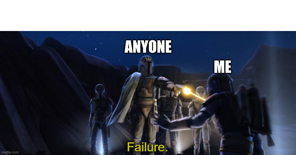 Failure | ME ANYONE | image tagged in failure | made w/ Imgflip meme maker