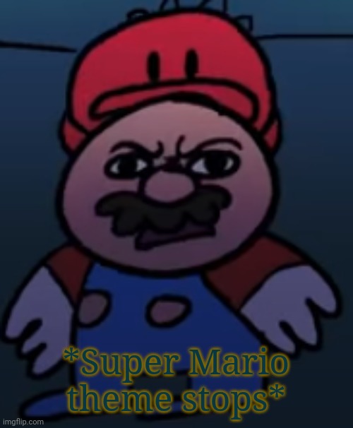 Disgusted Mario HD | *Super Mario theme stops* | image tagged in disgusted mario hd | made w/ Imgflip meme maker