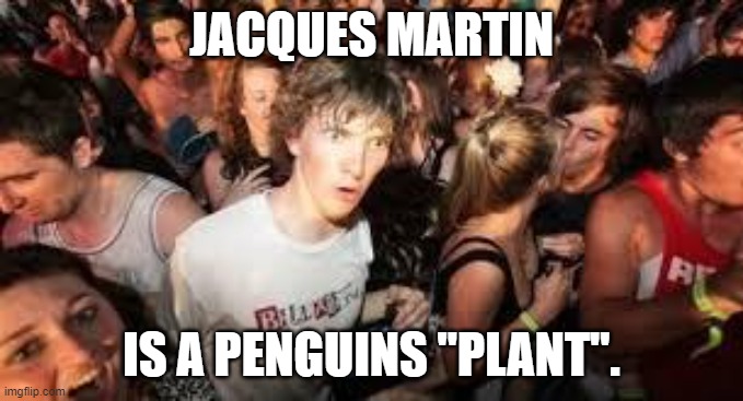 Penguins subverting the Rangers | JACQUES MARTIN; IS A PENGUINS "PLANT". | image tagged in suddenly clear clarence,penguins subverting rangers | made w/ Imgflip meme maker