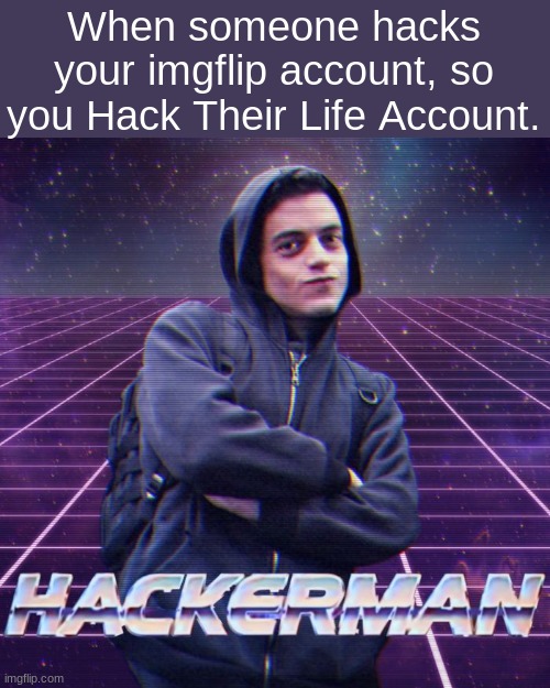 hackerman! | When someone hacks your imgflip account, so you Hack Their Life Account. | image tagged in hackerman | made w/ Imgflip meme maker