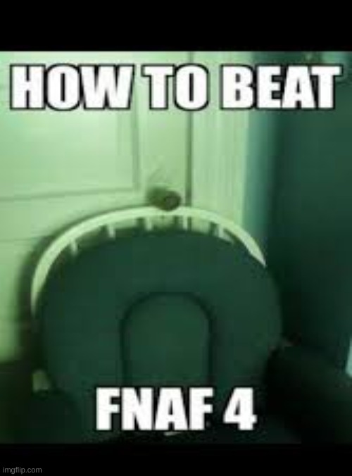 How to beat Fnaf 4 | image tagged in fnaf 4 | made w/ Imgflip meme maker