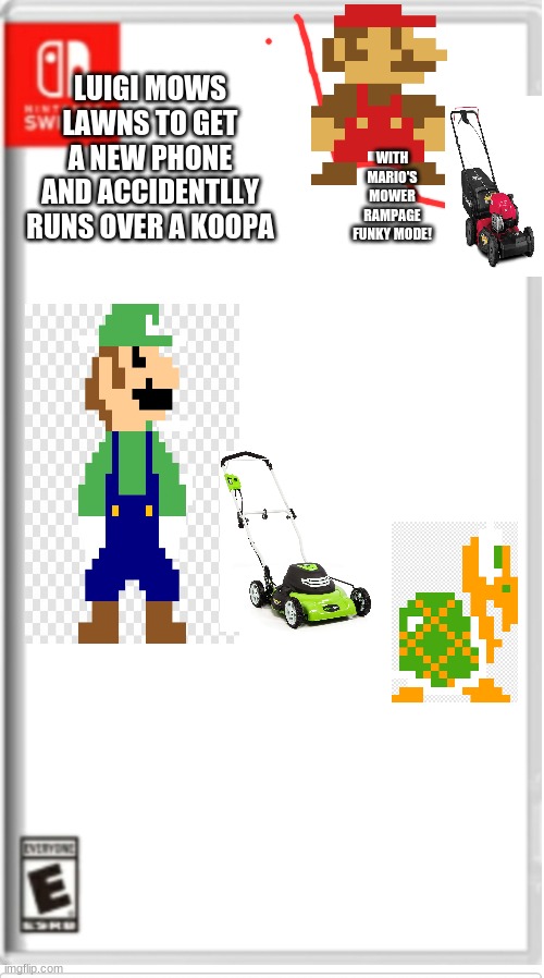 I went retro on this one. Idea from Nozomi_Official, with help from CreeperCAT4747! Thank you so much! | WITH MARIO'S MOWER RAMPAGE FUNKY MODE! LUIGI MOWS LAWNS TO GET A NEW PHONE AND ACCIDENTLLY RUNS OVER A KOOPA | image tagged in blank switch game | made w/ Imgflip meme maker