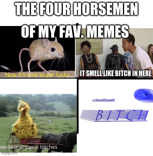 Blank Starter Pack Meme | OF MY FAV. MEMES; THE FOUR HORSEMEN | image tagged in memes,blank starter pack | made w/ Imgflip meme maker