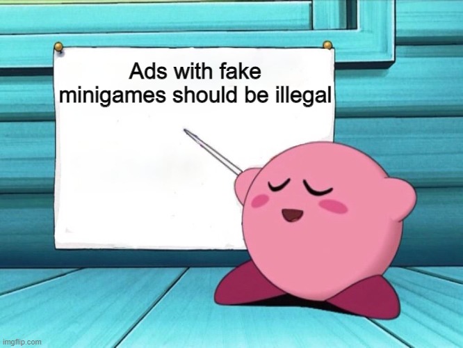 When yes |  Ads with fake minigames should be illegal | image tagged in kirby sign | made w/ Imgflip meme maker