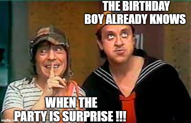 chaves | THE BIRTHDAY BOY ALREADY KNOWS; WHEN THE PARTY IS SURPRISE !!! | image tagged in memes | made w/ Imgflip meme maker