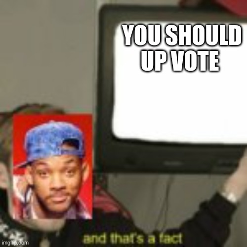 will smith and thats a fact | YOU SHOULD UP VOTE | image tagged in will smith and thats a fact | made w/ Imgflip meme maker