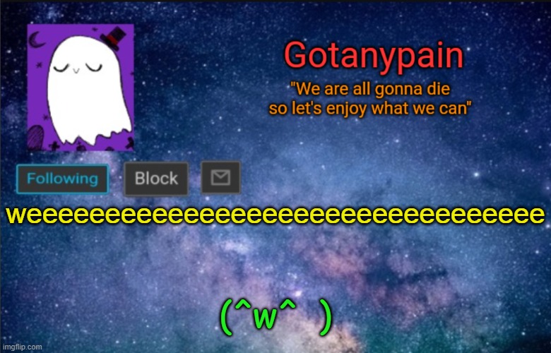 Gotpain | weeeeeeeeeeeeeeeeeeeeeeeeeeeeeeeee; (^w^  ) | image tagged in gotpain | made w/ Imgflip meme maker