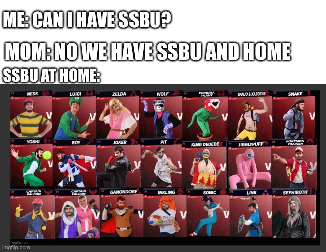  ME: CAN I HAVE SSBU? MOM: NO WE HAVE SSBU AND HOME; SSBU AT HOME: | image tagged in super smash bros ultimate | made w/ Imgflip meme maker