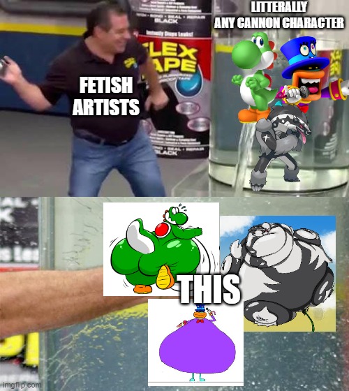 How relatable {!NSFW!} | LITTERALLY ANY CANNON CHARACTER; FETISH ARTISTS; THIS | image tagged in flex tape,deviantart,cannon | made w/ Imgflip meme maker