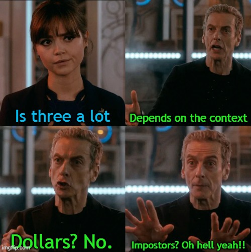 Is Four A Lot | Is three a lot; Depends on the context; Impostors? Oh hell yeah!! Dollars? No. | image tagged in is four a lot | made w/ Imgflip meme maker