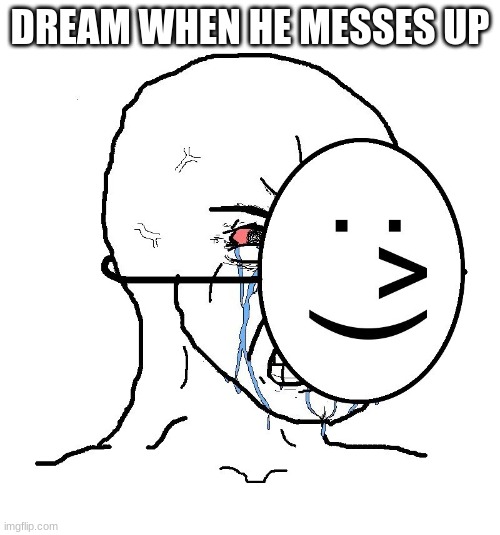 MINECRAFT | DREAM WHEN HE MESSES UP | image tagged in pretending to be happy hiding crying behind a mask | made w/ Imgflip meme maker