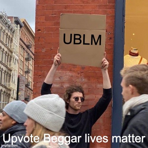 UBLM; Upvote Beggar lives matter | image tagged in memes,guy holding cardboard sign | made w/ Imgflip meme maker