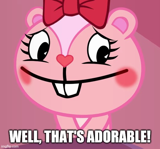 Blushed Giggles (HTF) | WELL, THAT'S ADORABLE! | image tagged in blushed giggles htf | made w/ Imgflip meme maker