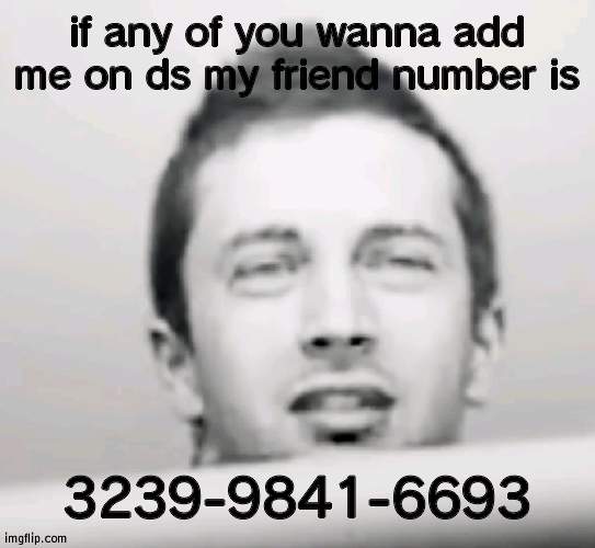 reeeeEee | if any of you wanna add me on ds my friend number is; 3239-9841-6693 | image tagged in tyler joseph what | made w/ Imgflip meme maker