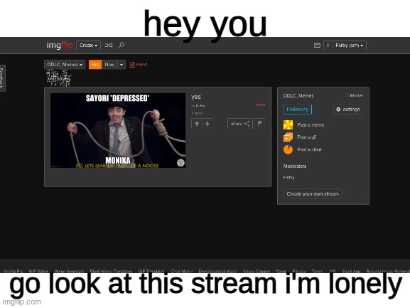 ack i'm lonely | hey you; go look at this stream i'm lonely | image tagged in never,gonna,give,you,up | made w/ Imgflip meme maker