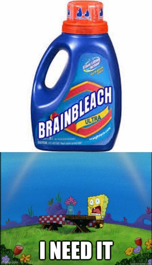 image tagged in brain bleach,spongebob i need it | made w/ Imgflip meme maker