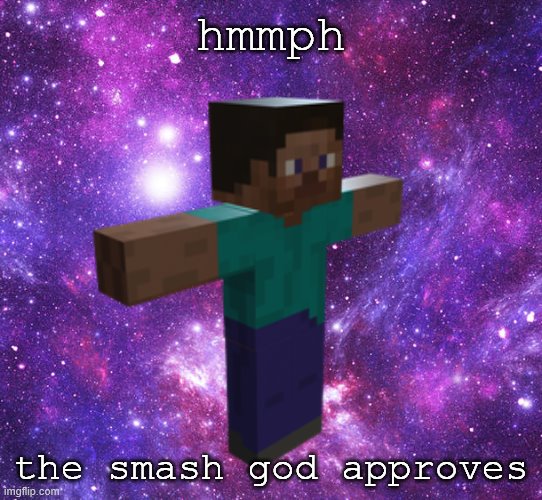 Space Steve | hmmph the smash god approves | image tagged in space steve | made w/ Imgflip meme maker