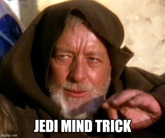 Obi Wan Kenobi Jedi Mind Trick | JEDI MIND TRICK | image tagged in obi wan kenobi jedi mind trick | made w/ Imgflip meme maker