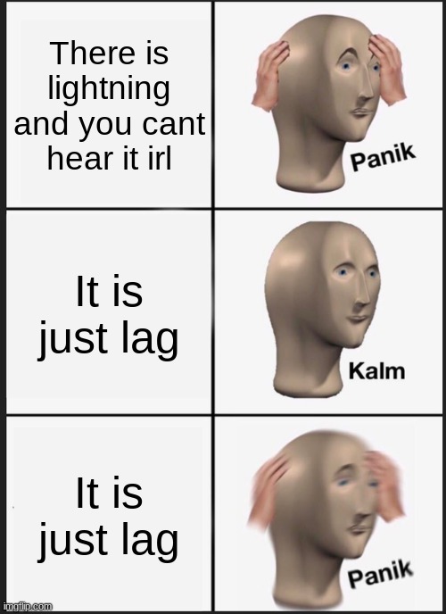 Panik Kalm Panik | There is lightning and you cant hear it irl; It is just lag; It is just lag | image tagged in memes,panik kalm panik | made w/ Imgflip meme maker