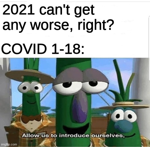 oh no | 2021 can't get any worse, right? COVID 1-18: | image tagged in allow us to introduce ourselves | made w/ Imgflip meme maker