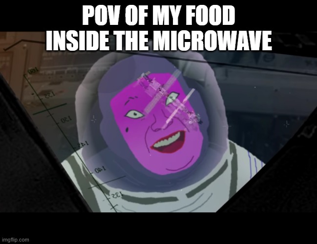 Microwave | POV OF MY FOOD INSIDE THE MICROWAVE | image tagged in microwave | made w/ Imgflip meme maker
