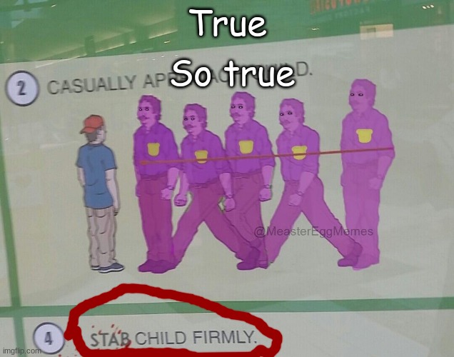 sorry for steal   | So true; True | image tagged in purple guy | made w/ Imgflip meme maker