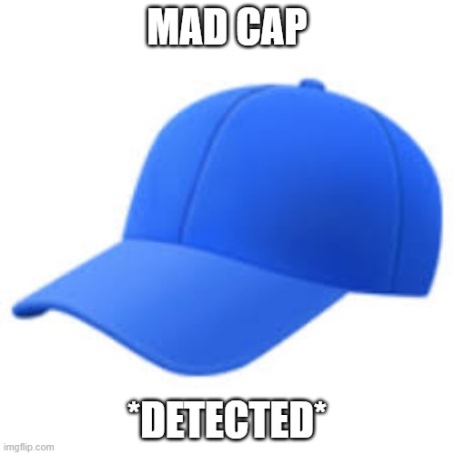 MAD CAP *DETECTED* | made w/ Imgflip meme maker