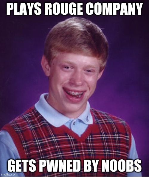 Bad Luck Brian | PLAYS ROUGE COMPANY; GETS PWNED BY NOOBS | image tagged in memes,bad luck brian | made w/ Imgflip meme maker