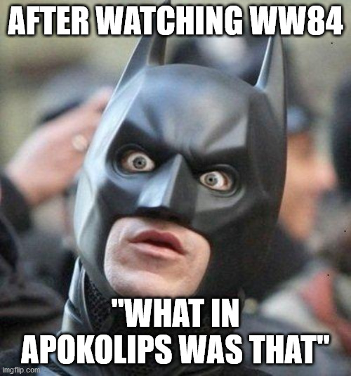 The heck | AFTER WATCHING WW84; "WHAT IN APOKOLIPS WAS THAT" | image tagged in shocked batman,funny | made w/ Imgflip meme maker