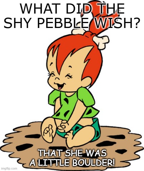 DAILY BAD DAD JOKE | WHAT DID THE SHY PEBBLE WISH? THAT SHE WAS A LITTLE BOULDER! | image tagged in baby pebbles flintstone | made w/ Imgflip meme maker