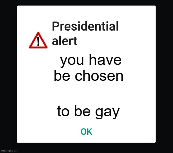 the prezident choze u | you have be chosen; to be gay | image tagged in presidential text message | made w/ Imgflip meme maker