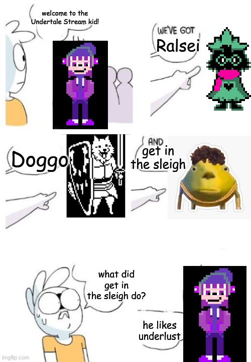 it's funny cuz its true | welcome to the Undertale Stream kid! Ralsei; get in the sleigh; Doggo; what did get in the sleigh do? he likes underlust | image tagged in welcome to the gang blank,get in the van,ralsei,doggo,bruh | made w/ Imgflip meme maker