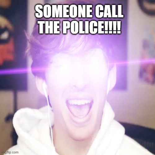 SOMEONE CALL THE POLICE!!!! | made w/ Imgflip meme maker