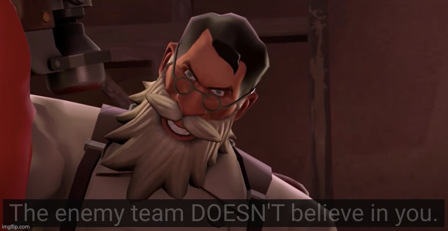 the enemy team DOESN'T believe in you | image tagged in the enemy team doesn't believe in you | made w/ Imgflip meme maker