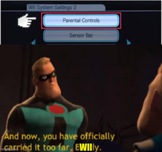 wii you wasted time on parental controls?!?!?!?!? | WII | image tagged in and now you have offically carried it to far buddy | made w/ Imgflip meme maker