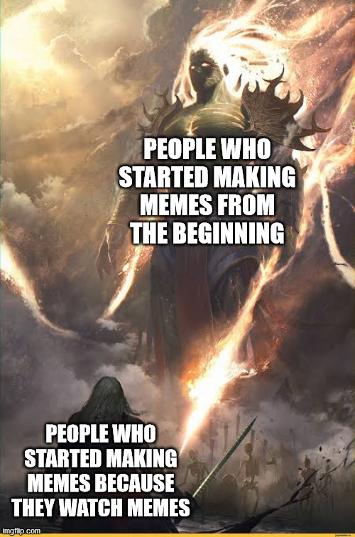 Small warrior vs Giant | PEOPLE WHO STARTED MAKING MEMES FROM THE BEGINNING; PEOPLE WHO STARTED MAKING MEMES BECAUSE THEY WATCH MEMES | image tagged in small warrior vs giant | made w/ Imgflip meme maker